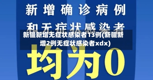 新疆新增无症状感染者13例(新疆新增2例无症状感染者xdx)-第3张图片