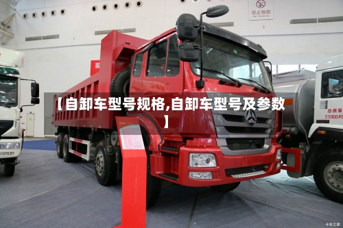 【自卸车型号规格,自卸车型号及参数】-第1张图片