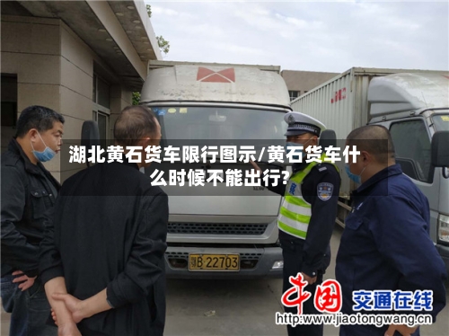 湖北黄石货车限行图示/黄石货车什么时候不能出行?-第1张图片