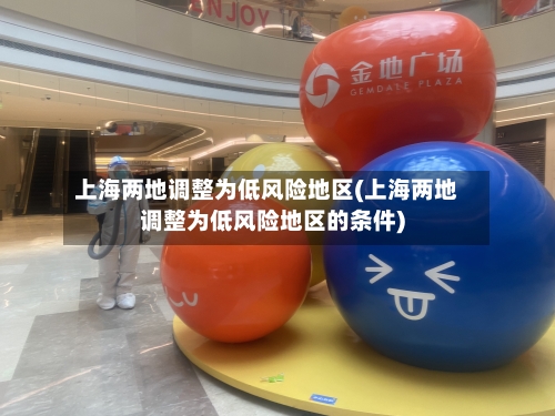 上海两地调整为低风险地区(上海两地调整为低风险地区的条件)