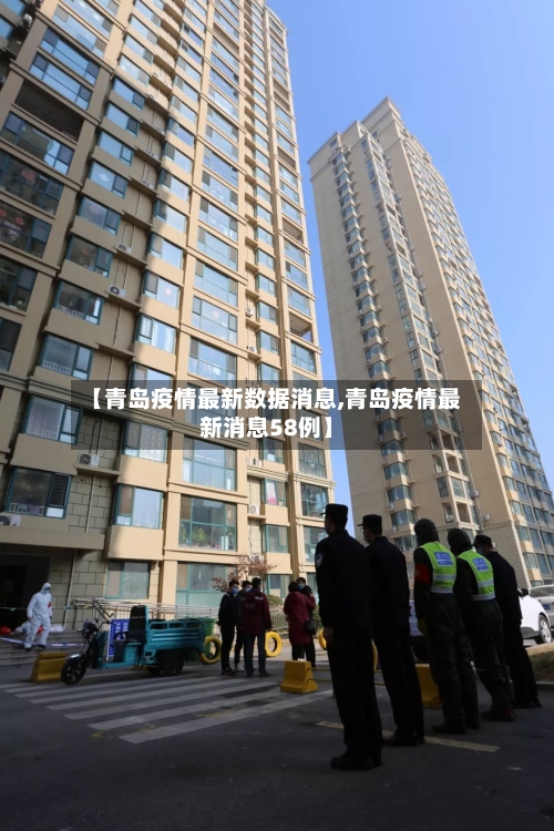 【青岛疫情最新数据消息,青岛疫情最新消息58例】-第1张图片