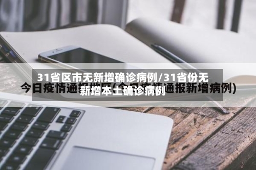 31省区市无新增确诊病例/31省份无新增本土确诊病例-第1张图片