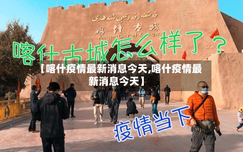 【喀什疫情最新消息今天,喀什疫情最新消息今天】-第1张图片