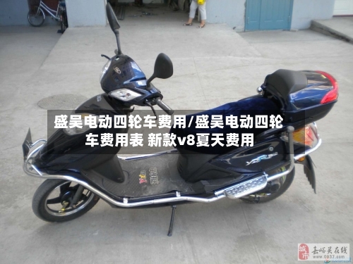 盛吴电动四轮车费用/盛吴电动四轮车费用表 新款v8夏天费用-第1张图片