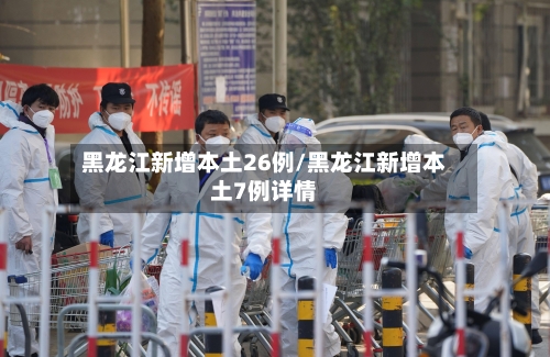 黑龙江新增本土26例/黑龙江新增本土7例详情-第1张图片