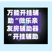 万能开挂辅助“微乐亲友房辅助器	”开挂辅助脚本+详细开挂安装教程-第1张图片