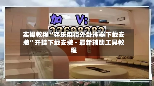 实操教程“弈乐麻将外卦神器下载安装”开挂下载安装 - 最新辅助工具教程-第2张图片