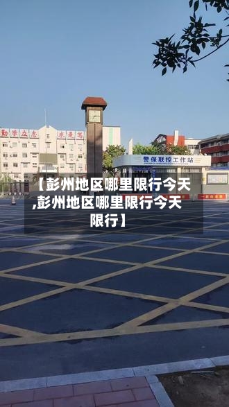 【彭州地区哪里限行今天,彭州地区哪里限行今天限行】-第1张图片