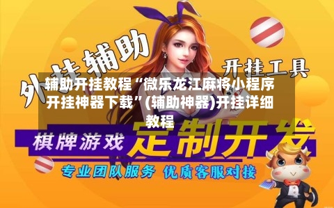 辅助开挂教程“微乐龙江麻将小程序开挂神器下载	”(辅助神器)开挂详细教程-第2张图片