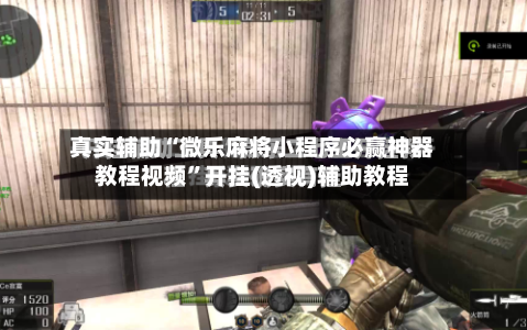 真实辅助“微乐麻将小程序必赢神器教程视频	”开挂(透视)辅助教程-第1张图片