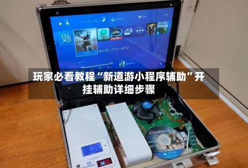 玩家必看教程“新道游小程序辅助”开挂辅助详细步骤-第1张图片