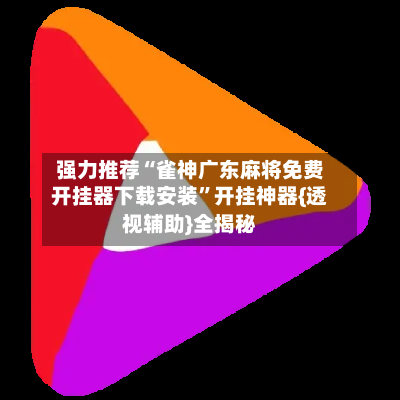 强力推荐“雀神广东麻将免费开挂器下载安装”开挂神器{透视辅助}全揭秘-第2张图片