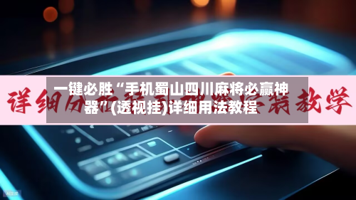 一键必胜“手机蜀山四川麻将必赢神器	”(透视挂)详细用法教程-第1张图片