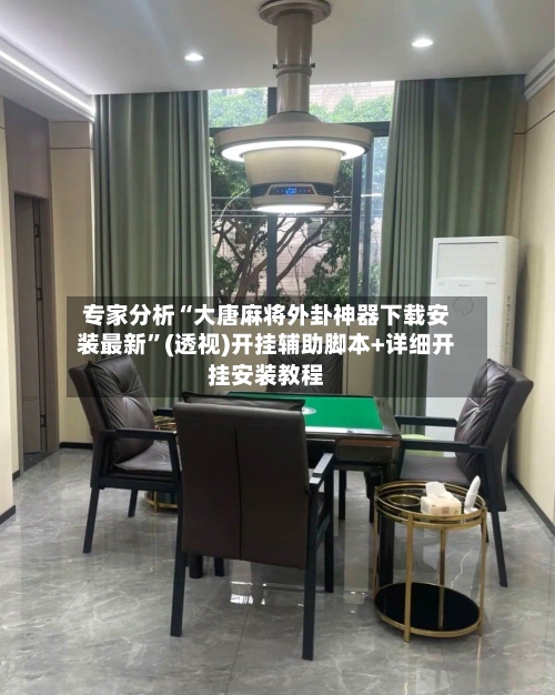 专家分析“大唐麻将外卦神器下载安装最新	”(透视)开挂辅助脚本+详细开挂安装教程-第2张图片
