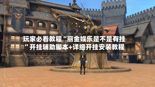 玩家必看教程“丽金娱乐是不是有挂	”开挂辅助脚本+详细开挂安装教程-第2张图片