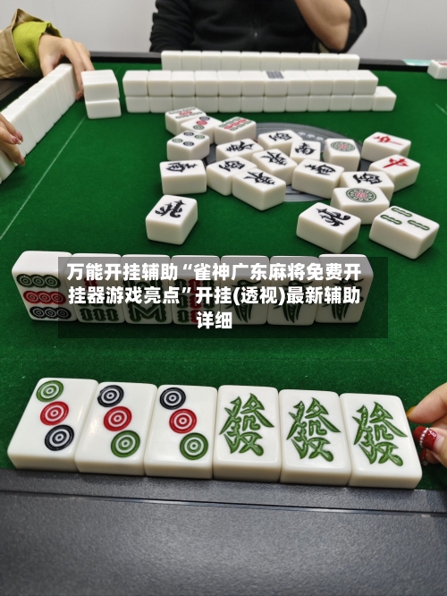 万能开挂辅助“雀神广东麻将免费开挂器游戏亮点”开挂(透视)最新辅助详细-第3张图片