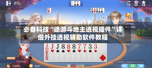 必备科技“途游斗地主透视插件”详细外挂透视辅助软件教程