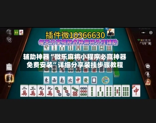 辅助神器“微乐麻将小程序必赢神器免费安装	”详细分享装挂步骤教程-第2张图片