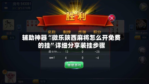 辅助神器“微乐陕西麻将怎么开免费的挂	”详细分享装挂步骤-第2张图片