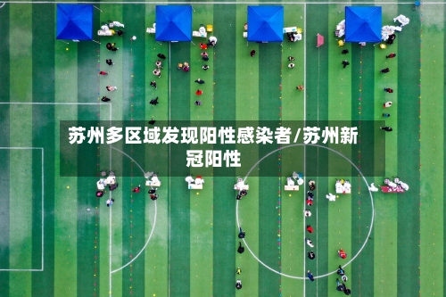 苏州多区域发现阳性感染者/苏州新冠阳性-第2张图片