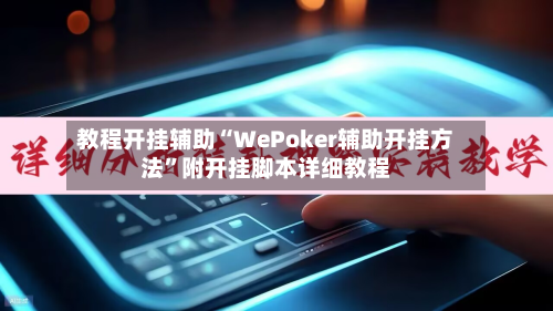 教程开挂辅助“WePoker辅助开挂方法	”附开挂脚本详细教程-第2张图片