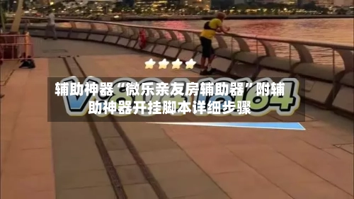 辅助神器“微乐亲友房辅助器”附辅助神器开挂脚本详细步骤-第2张图片