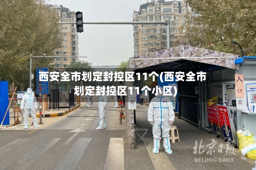 西安全市划定封控区11个(西安全市划定封控区11个小区)-第1张图片