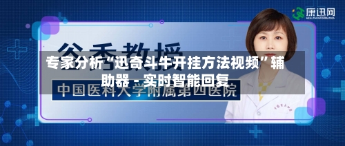 专家分析“迅奇斗牛开挂方法视频”辅助器 - 实时智能回复-第2张图片