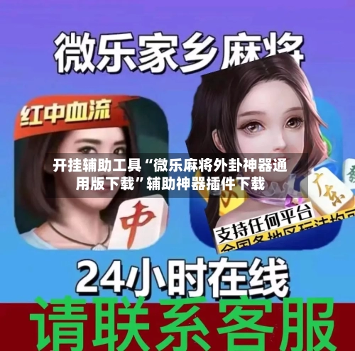 开挂辅助工具“微乐麻将外卦神器通用版下载”辅助神器插件下载-第2张图片