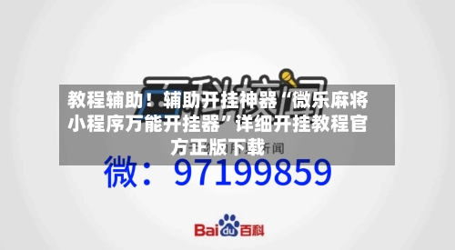 教程辅助！辅助开挂神器“微乐麻将小程序万能开挂器	”详细开挂教程官方正版下载-第1张图片