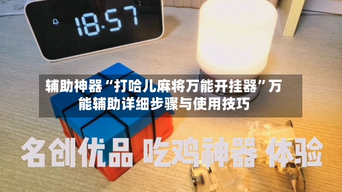 辅助神器“打哈儿麻将万能开挂器”万能辅助详细步骤与使用技巧-第1张图片