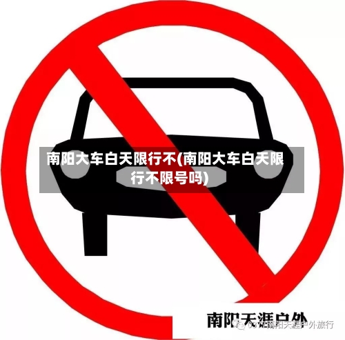 南阳大车白天限行不(南阳大车白天限行不限号吗)-第1张图片