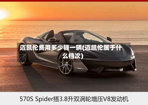 迈凯伦费用多少钱一辆(迈凯伦属于什么档次)-第1张图片