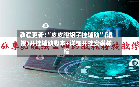 教程更新!“皮皮跑胡子挂辅助”(透视)开挂辅助脚本+详细开挂安装教程-第2张图片