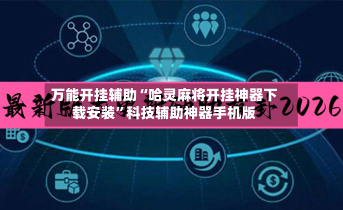 万能开挂辅助“哈灵麻将开挂神器下载安装”科技辅助神器手机版-第1张图片