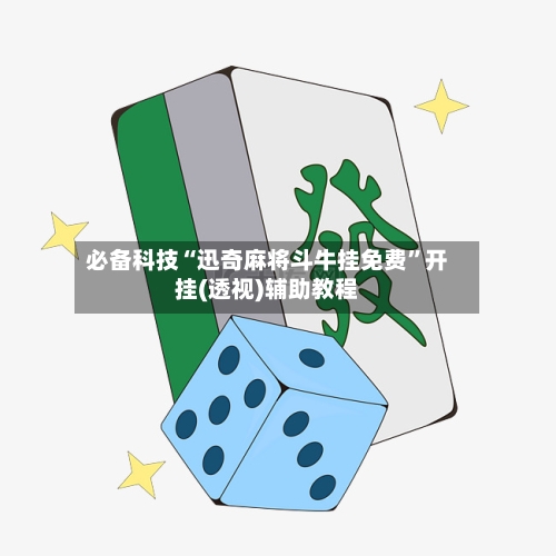 必备科技“迅奇麻将斗牛挂免费”开挂(透视)辅助教程-第2张图片