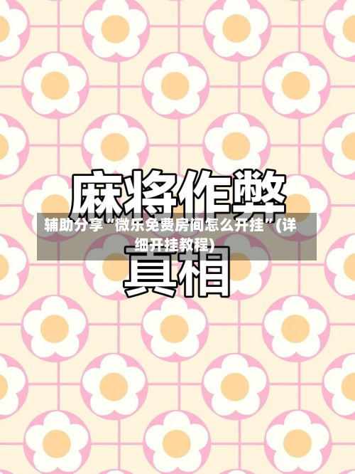辅助分享“微乐免费房间怎么开挂	”(详细开挂教程)-第1张图片