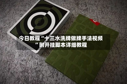 今日教程“十三水洗牌做牌手法视频	”附开挂脚本详细教程-第1张图片