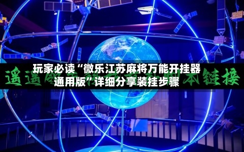 玩家必读“微乐江苏麻将万能开挂器通用版”详细分享装挂步骤-第2张图片