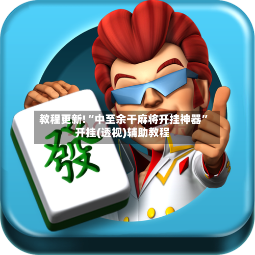 教程更新!“中至余干麻将开挂神器”开挂(透视)辅助教程-第3张图片