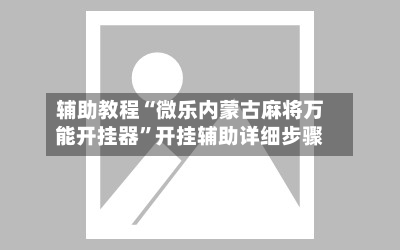 辅助教程“微乐内蒙古麻将万能开挂器”开挂辅助详细步骤-第2张图片