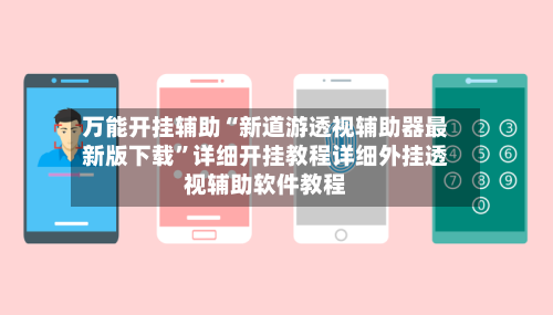 万能开挂辅助“新道游透视辅助器最新版下载”详细开挂教程详细外挂透视辅助软件教程-第3张图片