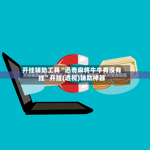 开挂辅助工具“迅奇麻将牛牛有没有挂”开挂(透视)辅助神器-第2张图片