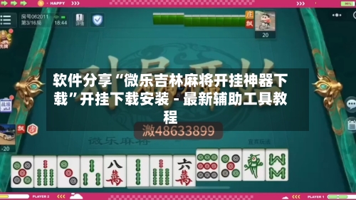 软件分享“微乐吉林麻将开挂神器下载”开挂下载安装 - 最新辅助工具教程-第2张图片