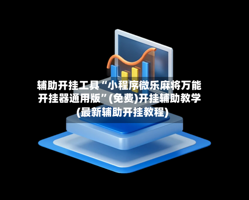 辅助开挂工具“小程序微乐麻将万能开挂器通用版”(免费)开挂辅助教学(最新辅助开挂教程)-第1张图片
