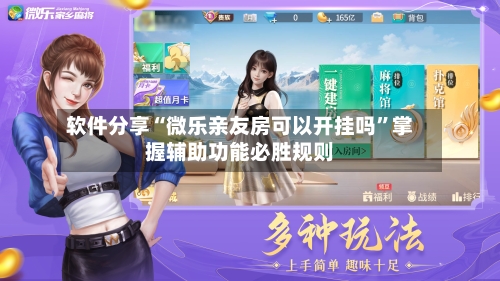 软件分享“微乐亲友房可以开挂吗”掌握辅助功能必胜规则-第2张图片