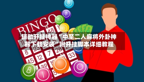 辅助开挂神器“中至二人麻将外卦神器下载安装”附开挂脚本详细教程-第1张图片