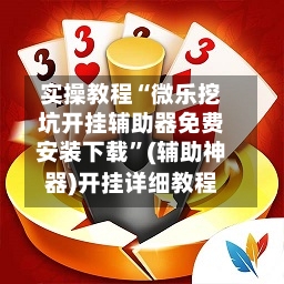 实操教程“微乐挖坑开挂辅助器免费安装下载”(辅助神器)开挂详细教程-第2张图片