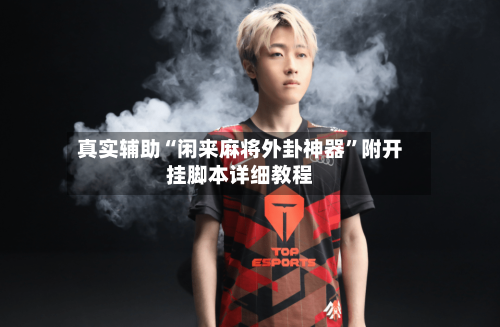 真实辅助“闲来麻将外卦神器	”附开挂脚本详细教程-第2张图片