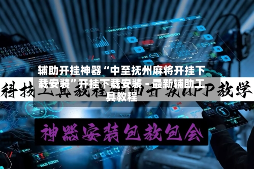 辅助开挂神器“中至抚州麻将开挂下载安装”开挂下载安装 - 最新辅助工具教程-第2张图片